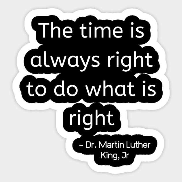 The Time Is Always Right To Do WhatI Is Right Sticker by nezar7